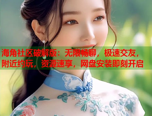 海角社区破解版:无限畅聊,极速交友,附近约玩,资源速享,网盘安装即刻开启 第1张 海角社区破解版:无限畅聊,极速交友,附近约玩,资源速享,网盘安装即刻开启 第1张