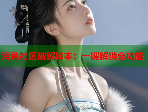 海角社区破解脚本:一键解锁全功能 第1张 海角社区破解脚本:一键解锁全功能 第1张