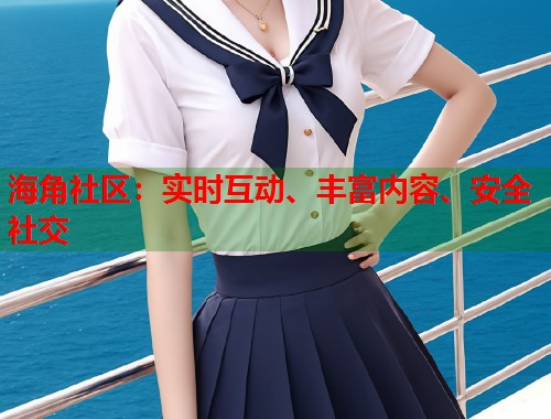 海角社区:实时互动、丰富内容、安全社交 第1张 海角社区:实时互动、丰富内容、安全社交 第1张