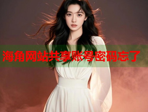 海角网站共享账号密码忘了  第1张