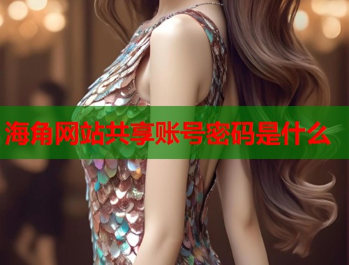 海角网站共享账号密码是什么 第1张 海角网站共享账号密码是什么 第1张