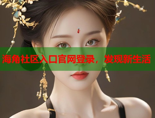 海角社区入口官网登录,发现新生活 第1张 海角社区入口官网登录,发现新生活 第1张