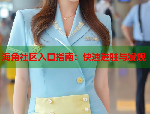 海角社区入口指南:快速进驻与发现 第2张 海角社区入口指南:快速进驻与发现 第2张