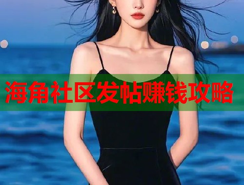 海角社区发帖赚钱攻略 第2张 海角社区发帖赚钱攻略 第2张