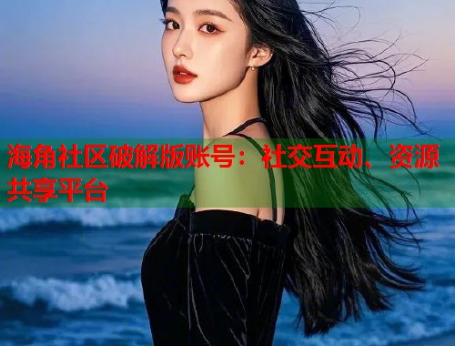 海角社区破解版账号:社交互动、资源共享平台 第2张 海角社区破解版账号:社交互动、资源共享平台 第2张
