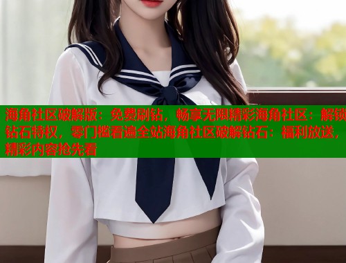 海角社区破解版:免费刷钻,畅享无限精彩海角社区:解锁钻石特权,零门槛看遍全站海角社区破解钻石:福利放送,精彩内容抢先看 第1张 海角社区破解版:免费刷钻,畅享无限精彩海角社区:解锁钻石特权,零门槛看遍全站海角社区破解钻石:福利放送,精彩内容抢先看 第1张