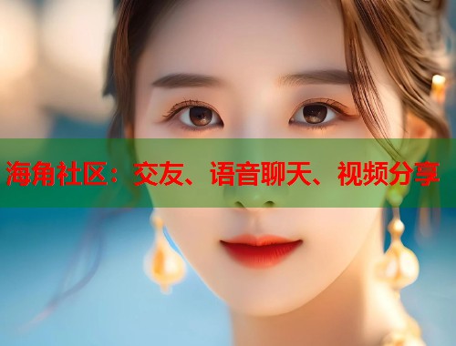 海角社区:交友、语音聊天、视频分享 第1张 海角社区:交友、语音聊天、视频分享 第1张
