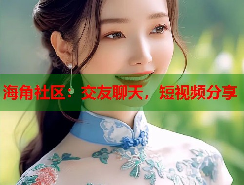 海角社区:交友聊天,短视频分享 第1张 海角社区:交友聊天,短视频分享 第1张