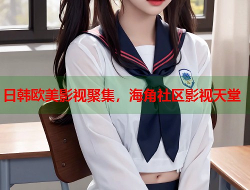 日韩欧美影视聚集,海角社区影视天堂 第1张 日韩欧美影视聚集,海角社区影视天堂 第1张