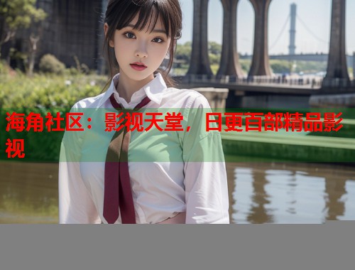 海角社区:影视天堂,日更百部精品影视 第1张 海角社区:影视天堂,日更百部精品影视 第1张