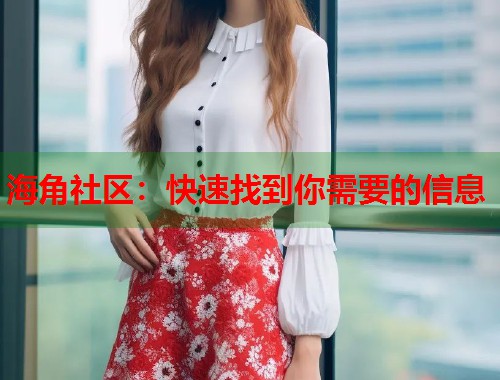 海角社区:快速找到你需要的信息 第1张 海角社区:快速找到你需要的信息 第1张