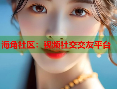 海角社区:视频社交交友平台 第1张 海角社区:视频社交交友平台 第1张