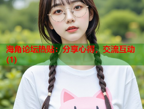 海角论坛热贴:分享心得,交流互动(1) 第1张 海角论坛热贴:分享心得,交流互动(1) 第1张