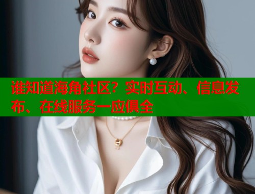 谁知道海角社区?实时互动、信息发布、在线服务一应俱全 第1张 谁知道海角社区?实时互动、信息发布、在线服务一应俱全 第1张