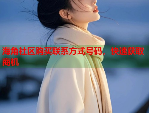 海角社区购买联系方式号码,快速获取商机 第2张 海角社区购买联系方式号码,快速获取商机 第2张