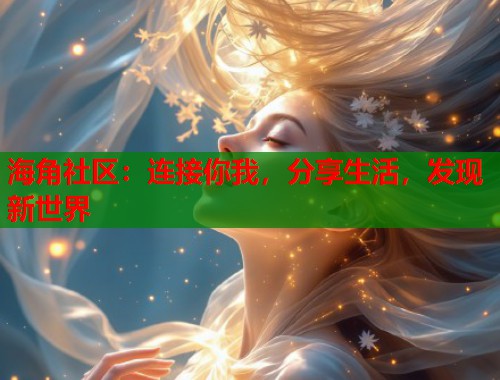 海角社区:连接你我,分享生活,发现新世界 第1张 海角社区:连接你我,分享生活,发现新世界 第1张