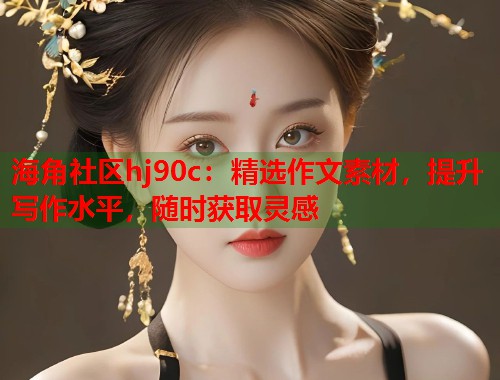 海角社区hj90c:精选作文素材,提升写作水平,随时获取灵感 第1张 海角社区hj90c:精选作文素材,提升写作水平,随时获取灵感 第1张