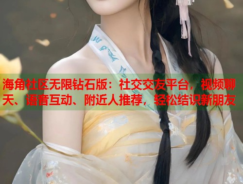 海角社区无限钻石版:社交交友平台,视频聊天、语音互动、附近人推荐,轻松结识新朋友 第1张 海角社区无限钻石版:社交交友平台,视频聊天、语音互动、附近人推荐,轻松结识新朋友 第1张