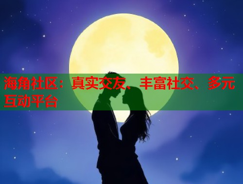 海角社区:真实交友、丰富社交、多元互动平台 第2张 海角社区:真实交友、丰富社交、多元互动平台 第2张