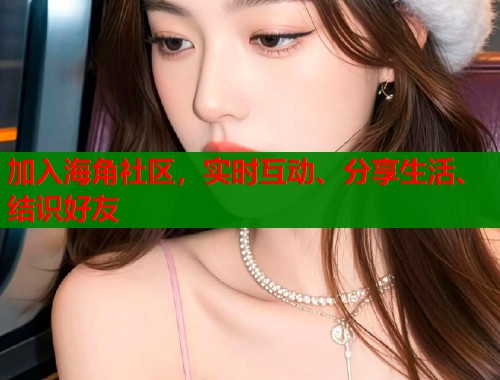 加入海角社区,实时互动、分享生活、结识好友 第1张 加入海角社区,实时互动、分享生活、结识好友 第1张