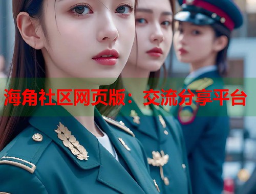 海角社区网页版:交流分享平台 第1张 海角社区网页版:交流分享平台 第1张