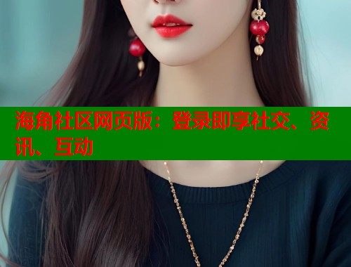 海角社区网页版:登录即享社交、资讯、互动 第1张 海角社区网页版:登录即享社交、资讯、互动 第1张