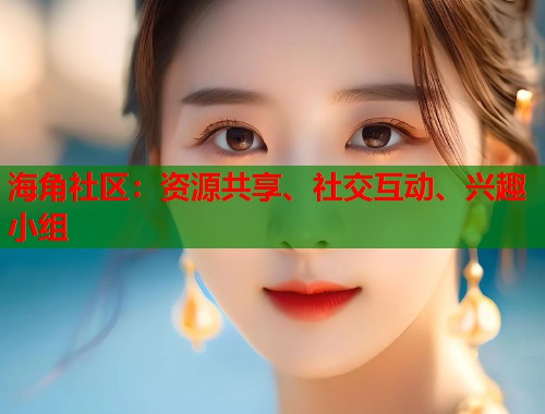 海角社区:资源共享、社交互动、兴趣小组 第1张 海角社区:资源共享、社交互动、兴趣小组 第1张