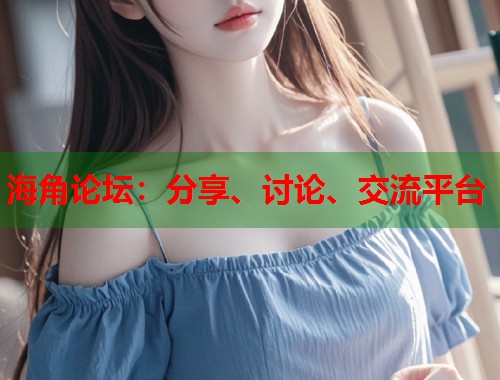 海角论坛：分享、讨论、交流平台  第2张
