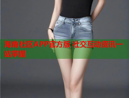 海角社区APP官方版 社交互动资讯一站掌握 第1张 海角社区APP官方版 社交互动资讯一站掌握 第1张