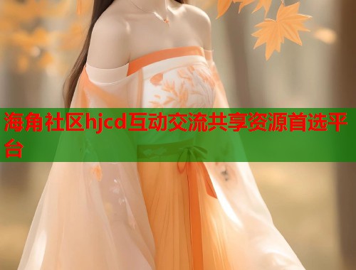 海角社区hjcd互动交流共享资源首选平台 第1张 海角社区hjcd互动交流共享资源首选平台 第1张