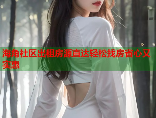 海角社区出租房源直达轻松找房省心又实惠 第1张 海角社区出租房源直达轻松找房省心又实惠 第1张