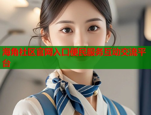 海角社区官网入口便民服务互动交流平台 第1张 海角社区官网入口便民服务互动交流平台 第1张