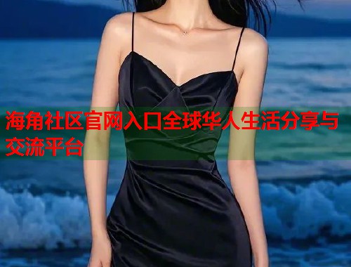 海角社区官网入口全球华人生活分享与交流平台 第1张 海角社区官网入口全球华人生活分享与交流平台 第1张