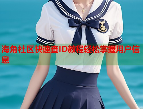 海角社区快速查ID教程轻松掌握用户信息 第1张 海角社区快速查ID教程轻松掌握用户信息 第1张