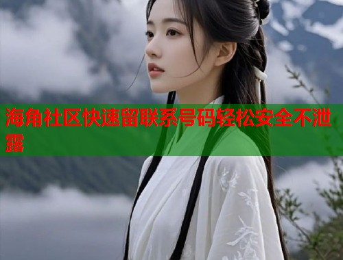 海角社区快速留联系号码轻松安全不泄露 第1张 海角社区快速留联系号码轻松安全不泄露 第1张
