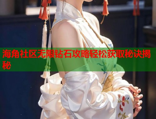 海角社区无限钻石攻略轻松获取秘诀揭秘 第1张 海角社区无限钻石攻略轻松获取秘诀揭秘 第1张
