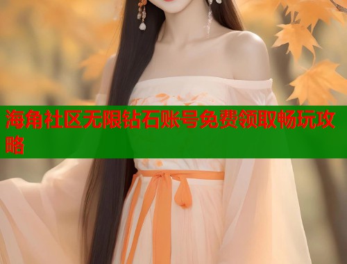 海角社区无限钻石账号免费领取畅玩攻略  第1张