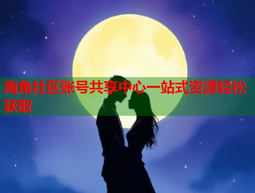 海角社区账号共享中心一站式资源轻松获取 第1张 海角社区账号共享中心一站式资源轻松获取 第1张