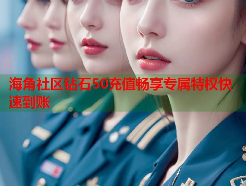 海角社区钻石50充值畅享专属特权快速到账 第1张 海角社区钻石50充值畅享专属特权快速到账 第1张