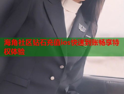 海角社区钻石充值ios快速到账畅享特权体验 第1张 海角社区钻石充值ios快速到账畅享特权体验 第1张