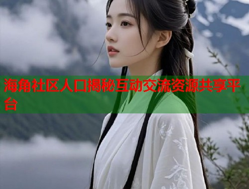 海角社区人口揭秘互动交流资源共享平台 第1张 海角社区人口揭秘互动交流资源共享平台 第1张