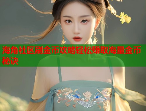 海角社区刷金币攻略轻松赚取海量金币秘诀 第2张 海角社区刷金币攻略轻松赚取海量金币秘诀 第2张