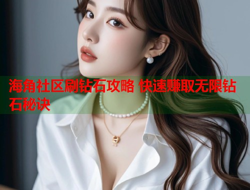 海角社区刷钻石攻略 快速赚取无限钻石秘诀 第1张 海角社区刷钻石攻略 快速赚取无限钻石秘诀 第1张