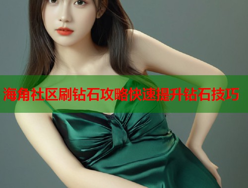 海角社区刷钻石攻略快速提升钻石技巧 第2张 海角社区刷钻石攻略快速提升钻石技巧 第2张