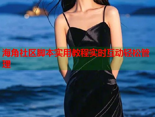 海角社区脚本实用教程实时互动轻松管理 第1张 海角社区脚本实用教程实时互动轻松管理 第1张