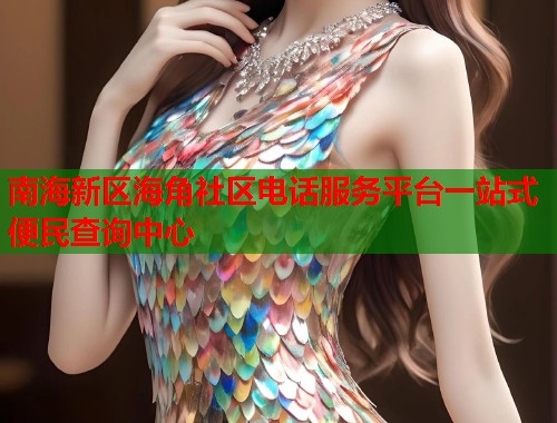 南海新区海角社区电话服务平台一站式便民查询中心 第1张 南海新区海角社区电话服务平台一站式便民查询中心 第1张