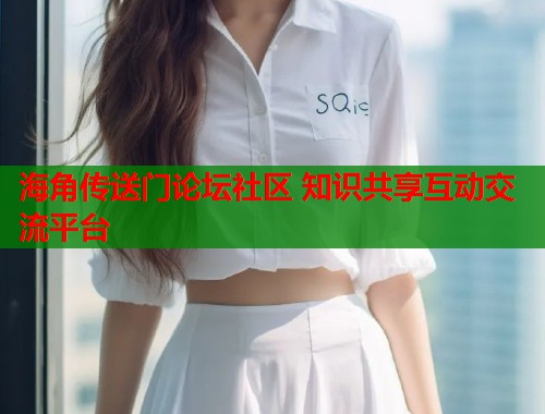 海角传送门论坛社区 知识共享互动交流平台 第1张 海角传送门论坛社区 知识共享互动交流平台 第1张