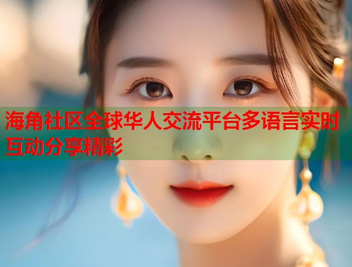 海角社区全球华人交流平台多语言实时互动分享精彩 第2张 海角社区全球华人交流平台多语言实时互动分享精彩 第2张