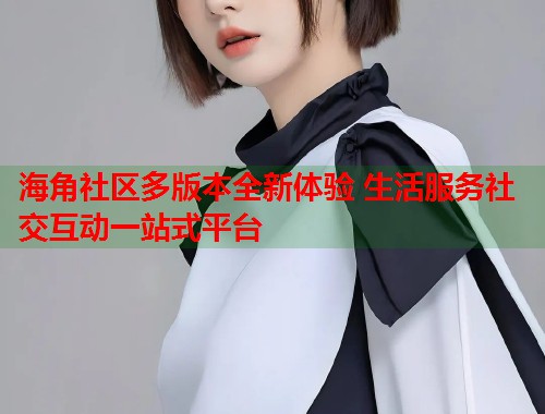 海角社区多版本全新体验 生活服务社交互动一站式平台 第1张 海角社区多版本全新体验 生活服务社交互动一站式平台 第1张