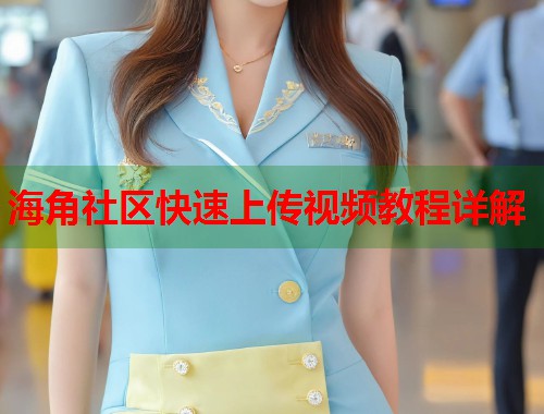 海角社区快速上传视频教程详解 第2张 海角社区快速上传视频教程详解 第2张